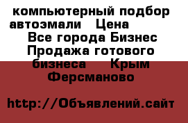 компьютерный подбор автоэмали › Цена ­ 250 000 - Все города Бизнес » Продажа готового бизнеса   . Крым,Ферсманово